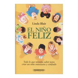 El niño feliz: todo lo que necesitas saber para crear un niño estusiasta y confiado