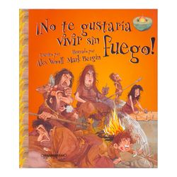 ¡No te gustaría vivir sin fuego!