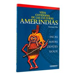 Vida cotidiana de las culturas amerindias: Incas, Mayas, Zenúes, Sioux