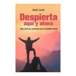 Despierta aqui y ahora: deja atras las conductas que te impiden creer