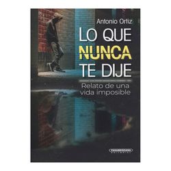 Lo que nunca te dije: relato de una vida imposible